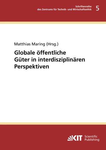 Globale oeffentliche Gueter in interdisziplinaeren Perspektiven (Schriftenreihe des Zentrums für Technik- und Wirtschaftsethik am Karlsruher Institut für Technologie)