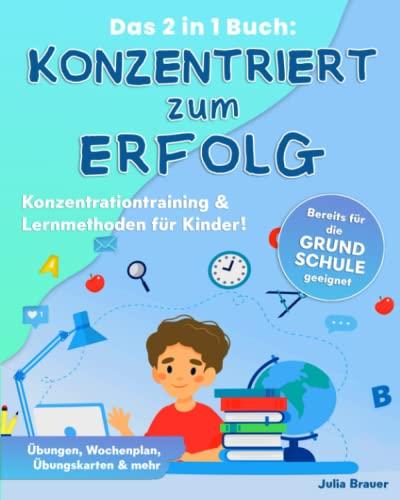 Konzentriert zum Erfolg: Das 2 in 1 Buch: Konzentrationstraining & Lernmethoden für Kinder! Bereits für die Grundschule geeignet, Übungen, Wochenplan, Übungskarten und mehr.