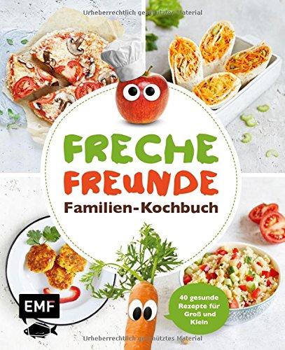 Freche Freunde - Familien-Kochbuch: 40 gesunde Rezepte für Groß und Klein