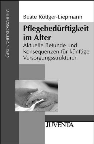 Pflegebedürftigkeit im Alter: Aktuelle Befunde und Konseqeunzen für künftige Versorgungsstrukturen (Gesundheitsforschung)