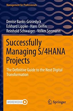 Successfully Managing S/4HANA Projects: The Definitive Guide to the Next Digital Transformation (Management for Professionals)