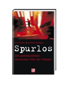 Spurlos. Die spektakulärsten Vermissten-Fälle der Interpol