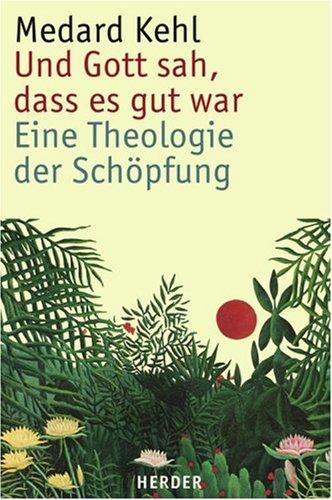 Und Gott sah, dass es gut war: Eine Theologie der  Schöpfung