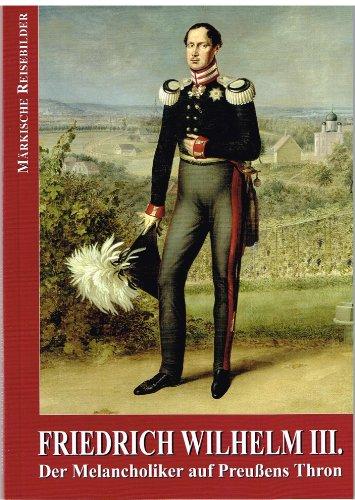 Friedrich Wilhelm III.: Der Melancholiker auf Preußens Thron