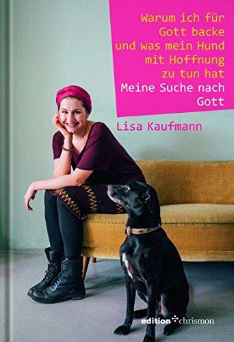 Warum ich für Gott backe und was mein Hund mit Hoffnung zu tun hat: Meine Suche nach Gott