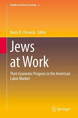 Jews at Work: Their Economic Progress in the American Labor Market (Studies of Jews in Society, 2, Band 2)