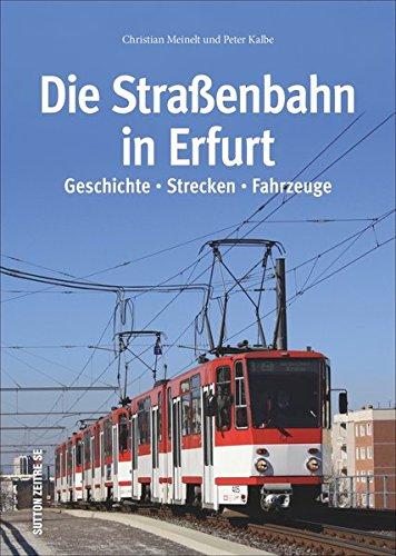 Die Straßenbahn in Erfurt, ihre Geschichte, Strecken und Fahrzeuge in über 140 bisher unveröffentlichten Bildern aus privaten Archiven, von ... (Sutton - Auf Schienen unterwegs)