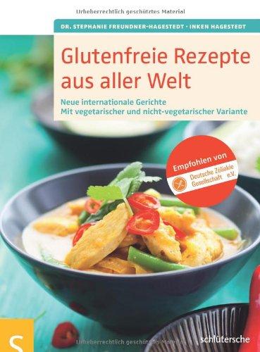 Glutenfreie Rezepte aus aller Welt: Neue internationale Gerichte. Mit vegetarischer und nicht-vegetarischer Variante. Empfohlen von der Deutschen Zöliakie-Gesellschaft