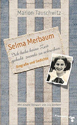 Selma Merbaum - Ich habe keine Zeit gehabt zuende zu schreiben: Biographie und Gedichte. Mit einem Vorwort von Iris Berben