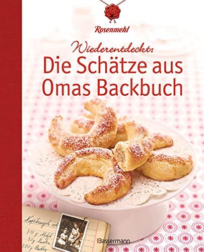 Wiederentdeckt: Die Schätze aus Omas Backbuch: 100 fast vergessene Lieblingsrezepte