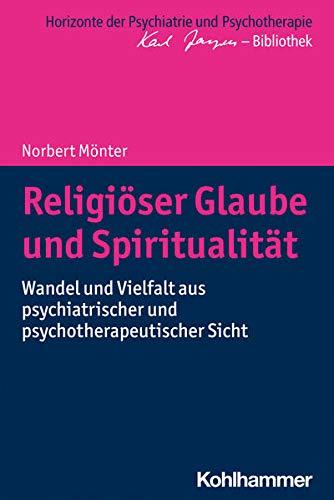 Religiöser Glaube und Spiritualität: Wandel und Vielfalt aus psychiatrischer und psychotherapeutischer Sicht (Horizonte der Psychiatrie und Psychotherapie - Karl Jaspers-Bibliothek)