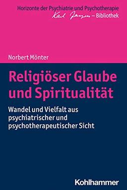 Religiöser Glaube und Spiritualität: Wandel und Vielfalt aus psychiatrischer und psychotherapeutischer Sicht (Horizonte der Psychiatrie und Psychotherapie - Karl Jaspers-Bibliothek)