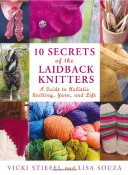 10 Secrets of the Laidback Knitters: A Guide to Holistic Knitting, Yarn, and Life