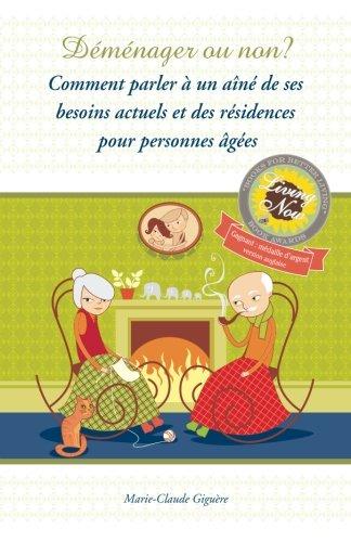 Demenager ou non?: Comment parler a un aine de ses besoins actuels et des residences pour personnes agees