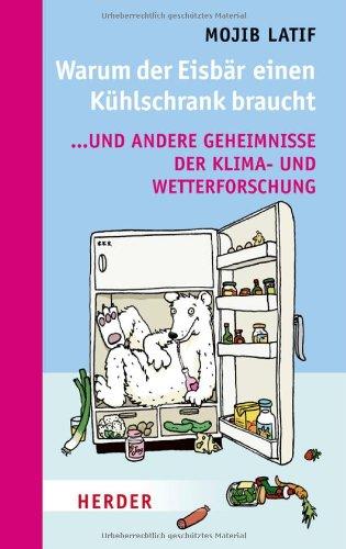 Warum der Eisbär einen Kühlschrank braucht: ... und andere Geheimnisse der Klima- und Wetterforschung