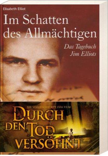 Im Schatten des Allmächtigen: Das Tagebuch Jim Elliots