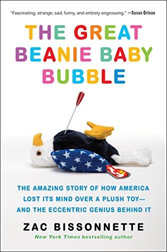 The Great Beanie Baby Bubble: The Amazing Story of How America Lost Its Mind Over a Plush Toy--and the Eccentric Genius Behind It