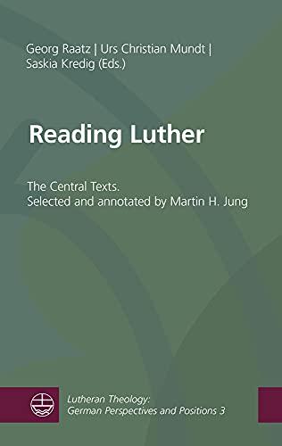 Reading Luther: The Central Texts. Selected and annotated by Martin H. Jung (Lutheran Theology: German Perspectives and Positions)