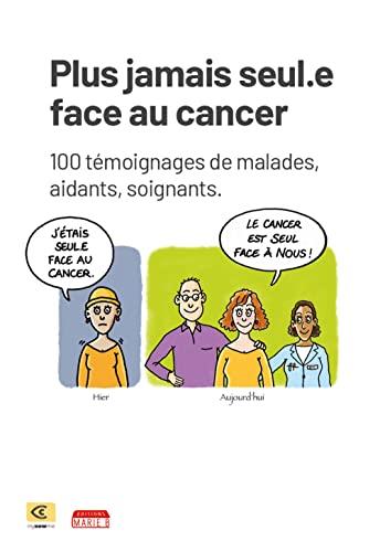 Plus jamais seuls face au cancer : 100 témoignages de malades, aidants, soignants