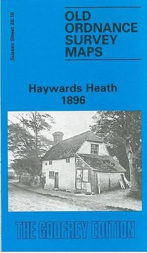 Haywards Heath 1896: Sussex Sheet 26.10 (Old Ordnance Survey Maps of Sussex)