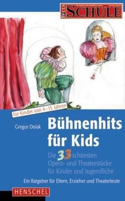 Bühnenhits für Kids: Die 33 schönsten Opern und Theaterstücke für Kinder und Jugendliche. Ein Ratgeber für Eltern, Erzieher und Theaterleute