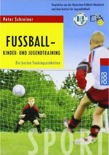 Fußball - Kinder- und Jugendtraining: Die besten Trainingseinheiten. Empfohlen von der Deutschen Fußball-Akademie und dem Institut für Jugendfußball