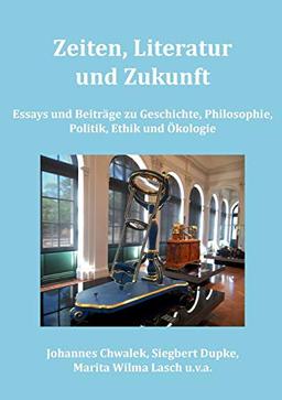 Zeiten, Literatur und Zukunft: Essays und Beiträge zu Geschichte, Philosophie, Politik, Ethik und Ökologie