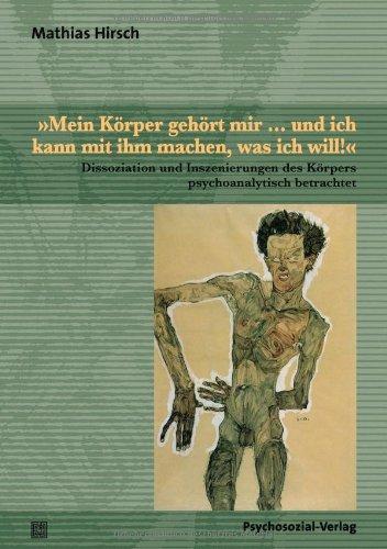 »Mein Körper gehört mir ... und ich kann mit ihm machen, was ich will!«: Dissoziation und Inszenierungen des Körpers psychoanalytisch betrachtet