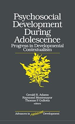 Psychosocial Development during Adolescence: Progress in Developmental Contexualism (ADVANCES IN ADOLESCENT DEVELOPMENT AN ANNUAL BOOK SERIES)