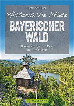 Bruckmann Wanderführer: Historische Pfade Bayerischer Wald. 30 Wanderungen zu Orten mit Geschichte rund um Gibacht und Lusen. Mit allen wichtigen ... GPS-Tracks zum Download. (Erlebnis Wandern)