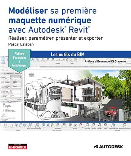 Modéliser sa première maquette numérique avec Autodesk Revit : réaliser, paramétrer, présenter et exporter