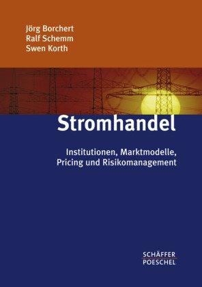 Stromhandel: Institutionen, Marktmodelle, Pricing und Risikomanagement