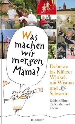 Doberan bis Klützer Winkel, mit Wismar und Schwerin. Was machen wir morgen, Mama?: »Was machen wir morgen, Mama?« Erlebnisführer für Kinder und Eltern