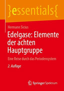 Edelgase: Elemente der achten Hauptgruppe: Eine Reise durch das Periodensystem (essentials)