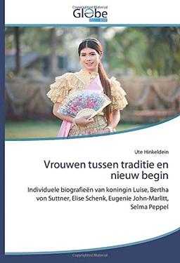 Vrouwen tussen traditie en nieuw begin: Individuele biografieën van koningin Luise, Bertha von Suttner, Elise Schenk, Eugenie John-Marlitt, Selma Peppel