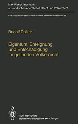 Eigentum, Enteignung und Entschädigung im geltenden Völkerrecht / Property, Expropriation and Compensation in Current International Law (Beiträge zum ... Recht und Völkerrecht (88), Band 88)