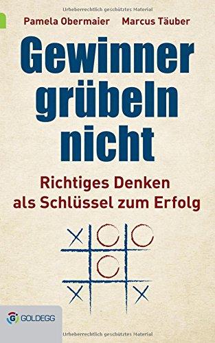 Gewinner grübeln nicht: Richtiges Denken als Schlüssel zum Erfolg (Goldegg Leben und Gesundheit)