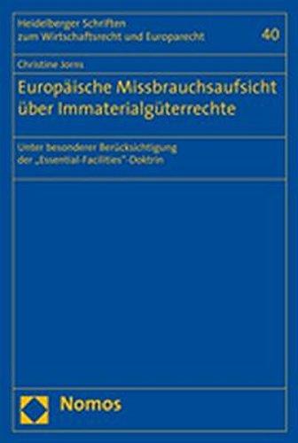 Europäische Missbrauchsaufsicht über Immaterialgüterrechte: Unter besonderer Berücksichtigung der "Essential-Facilities"-Doktrin (Heidelberger Schriften zum Wirtschaftsrecht und Europarecht)