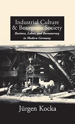 Industrial Culture and Bourgeois Society in Modern Germany