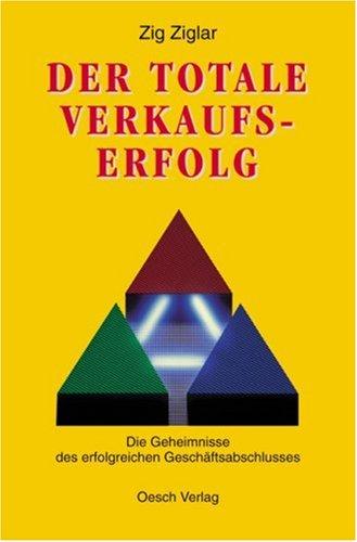 Der totale Verkaufserfolg: Die Geheimnisse des erfolgreichen Geschäftsabschlusses