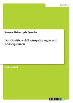 Der Genitivverfall - Ausprägungen und Konsequenzen