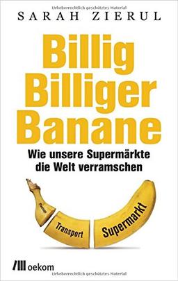 Billig.Billiger.Banane: Wie unsere Supermärkte die Welt verramschen