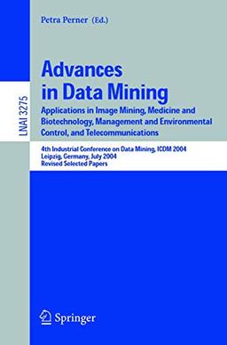 Advances in Data Mining: Applications in Image Mining, Medicine and Biotechnology, Management and Environmental Control, and Telecommunications; 4th ... Notes in Computer Science (3275), Band 3275)