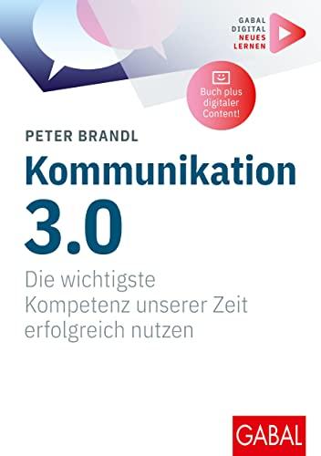 Kommunikation 3.0: Die wichtigste Kompetenz unserer Zeit erfolgreich nutzen | (Mit digitalen Zusatzinhalten zum Buch) (Whitebooks)