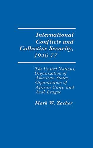 International Conflicts and Collective Security, 1946-1977: The United Nations, Organization of American States, Organization of African Unity, and Ar