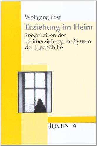 Erziehung im Heim: Perspektiven der Heimerziehung im System der Jugendhilfe (Juventa Paperback)