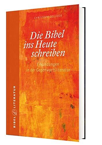 Die Bibel ins Heute schreiben - Erkundungen in der Gegenwartsliteratur