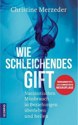 Wie schleichendes Gift: Narzisstischen Missbrauch in Beziehungen überleben und heilen – überarbeitete und erweiterte Neuauflage