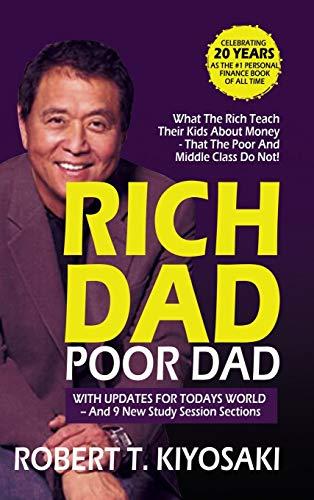 Kiyosaki, R: Rich Dad Poor Dad: what The Rich Teach Their Kids About Money That The Poor And Middle Class Do Not!