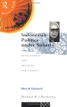 Indonesian Politics Under Suharto: Order, Development, and Pressure for Change (Politics in Asia)